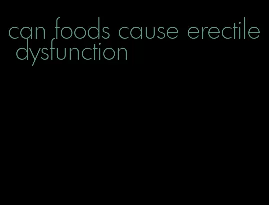 can foods cause erectile dysfunction