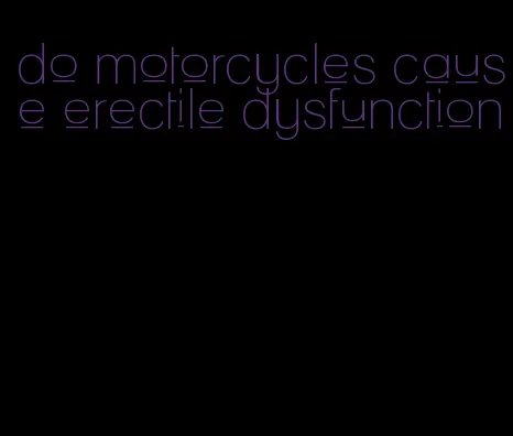 do motorcycles cause erectile dysfunction