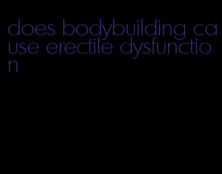 does bodybuilding cause erectile dysfunction