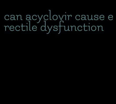 can acyclovir cause erectile dysfunction