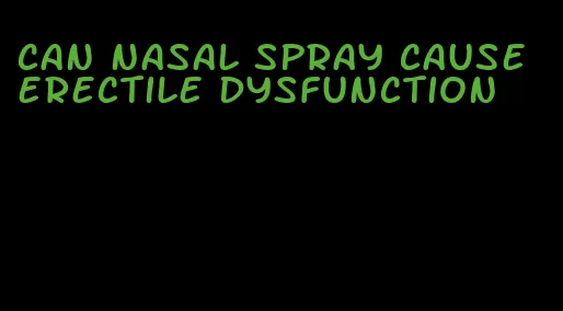 can nasal spray cause erectile dysfunction