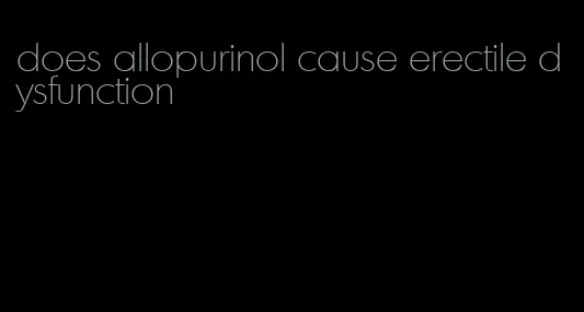 does allopurinol cause erectile dysfunction