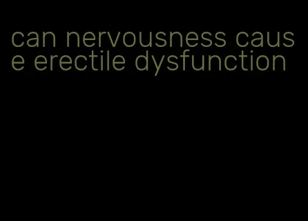 can nervousness cause erectile dysfunction