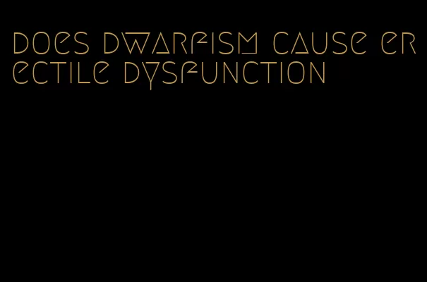 does dwarfism cause erectile dysfunction