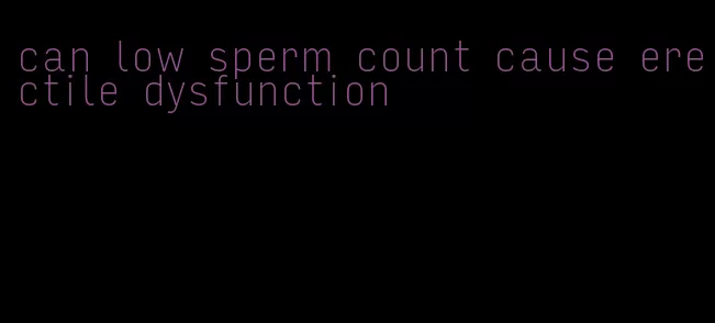 can low sperm count cause erectile dysfunction