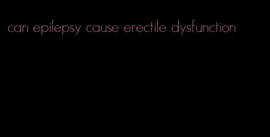 can epilepsy cause erectile dysfunction