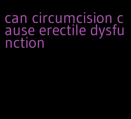 can circumcision cause erectile dysfunction