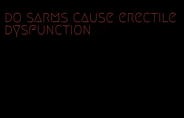 do sarms cause erectile dysfunction