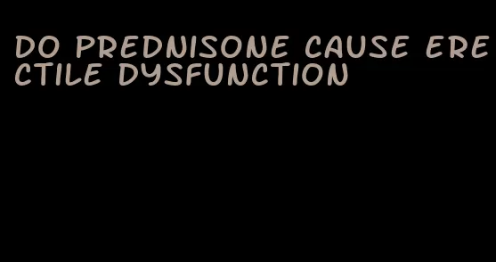 do prednisone cause erectile dysfunction