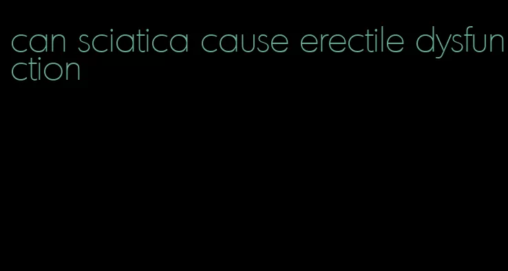 can sciatica cause erectile dysfunction