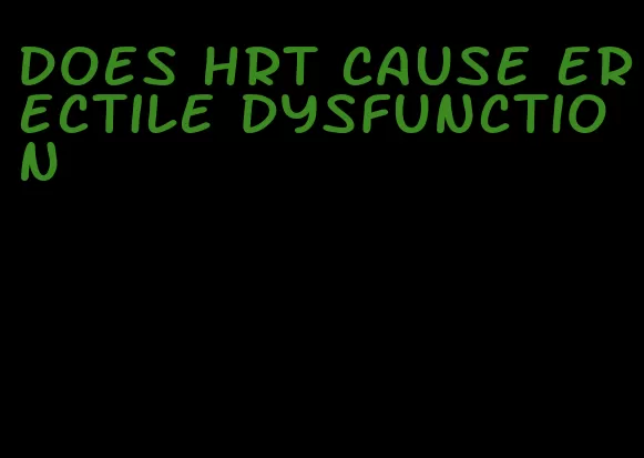 does hrt cause erectile dysfunction