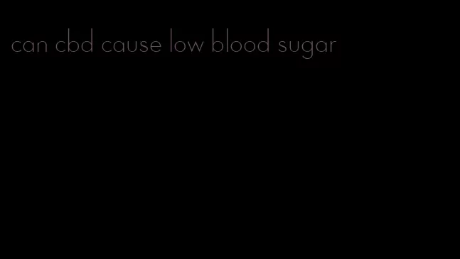 can cbd cause low blood sugar