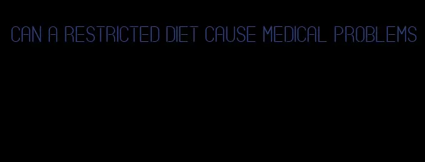 can a restricted diet cause medical problems