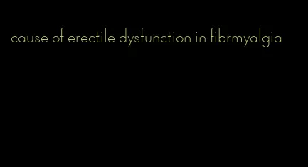 cause of erectile dysfunction in fibrmyalgia