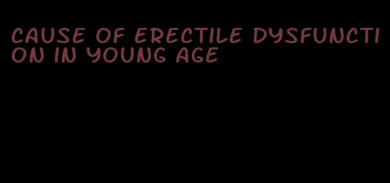 cause of erectile dysfunction in young age