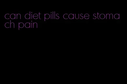 can diet pills cause stomach pain