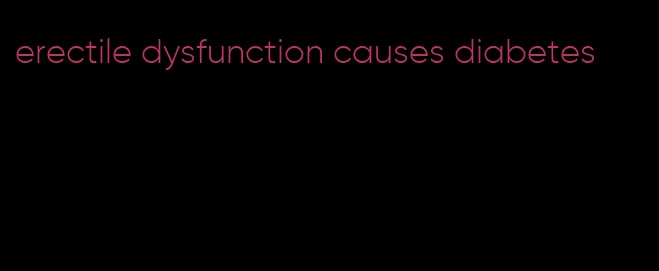 erectile dysfunction causes diabetes