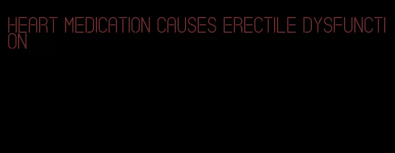 heart medication causes erectile dysfunction