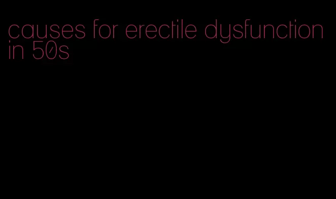 causes for erectile dysfunction in 50s