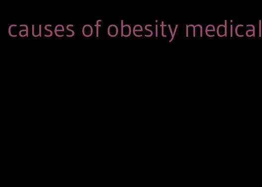 causes of obesity medical