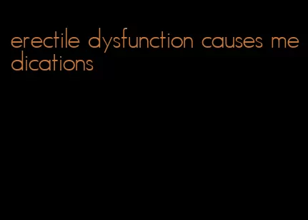 erectile dysfunction causes medications