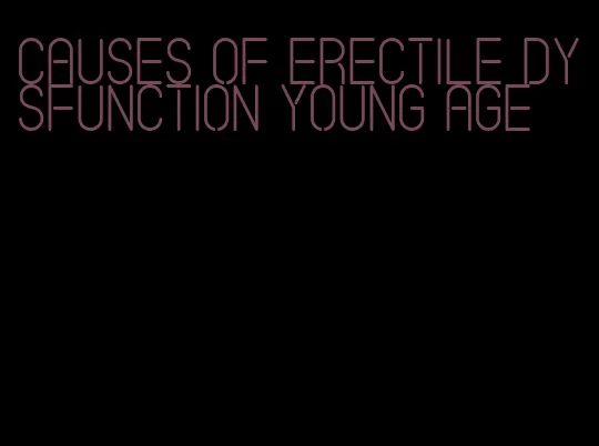 causes of erectile dysfunction young age