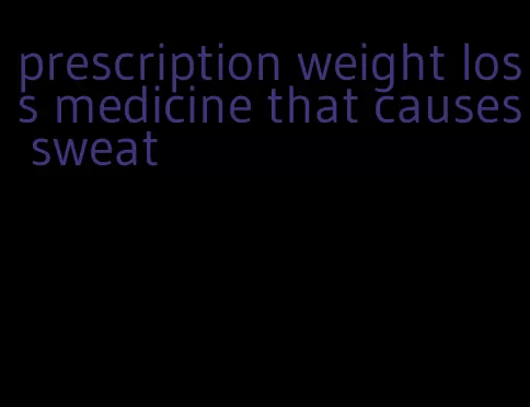 prescription weight loss medicine that causes sweat