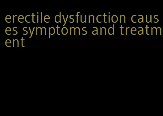 erectile dysfunction causes symptoms and treatment