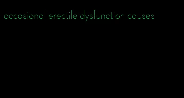 occasional erectile dysfunction causes