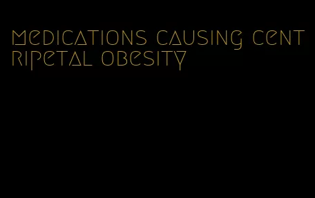 medications causing centripetal obesity