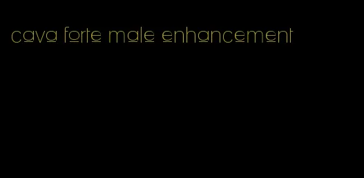 cava forte male enhancement