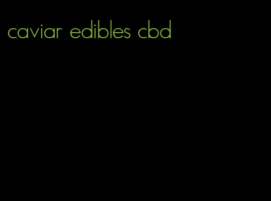 caviar edibles cbd