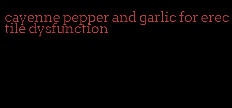 cayenne pepper and garlic for erectile dysfunction