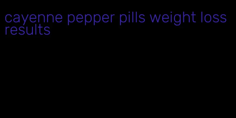 cayenne pepper pills weight loss results