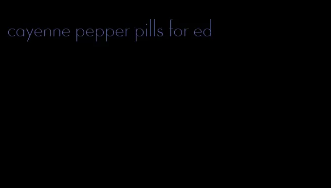 cayenne pepper pills for ed