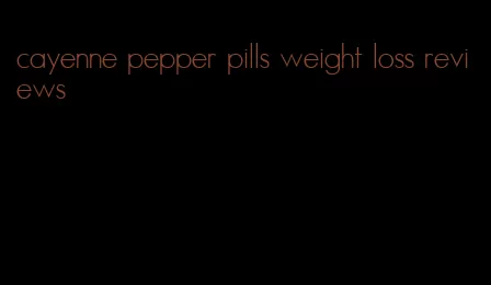 cayenne pepper pills weight loss reviews