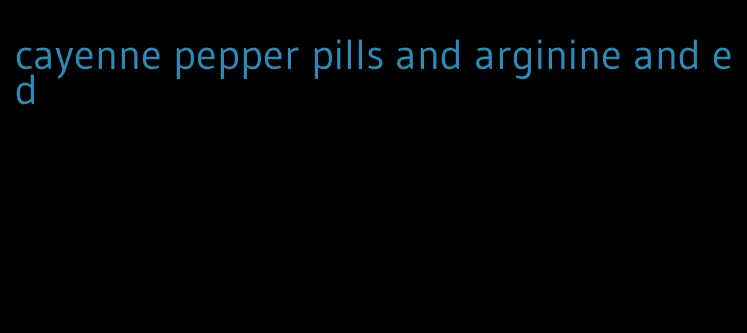 cayenne pepper pills and arginine and ed