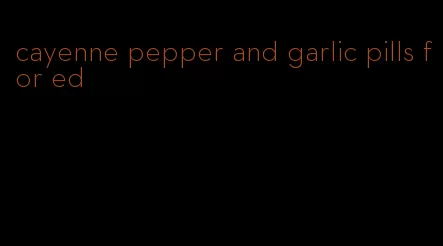 cayenne pepper and garlic pills for ed