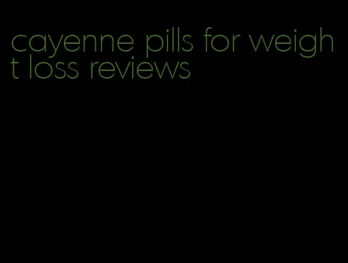 cayenne pills for weight loss reviews