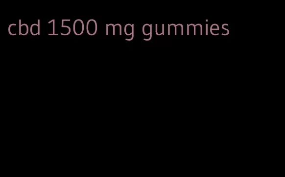 cbd 1500 mg gummies