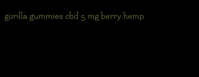 gorilla gummies cbd 5 mg berry hemp