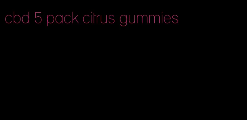 cbd 5 pack citrus gummies