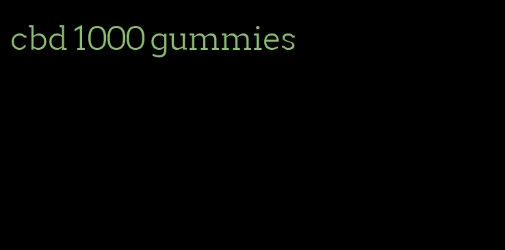 cbd 1000 gummies