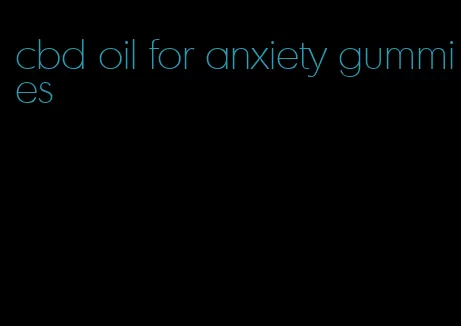 cbd oil for anxiety gummies