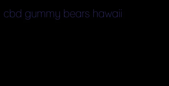 cbd gummy bears hawaii