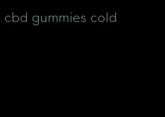 cbd gummies cold