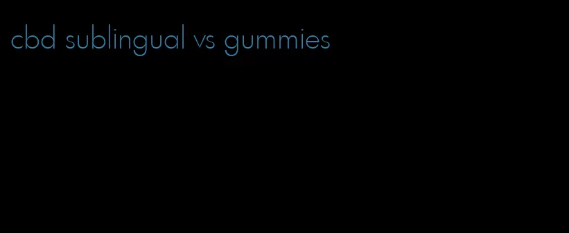 cbd sublingual vs gummies