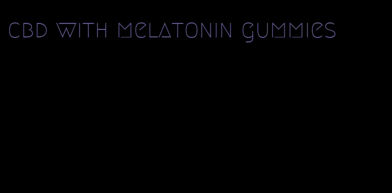 cbd with melatonin gummies