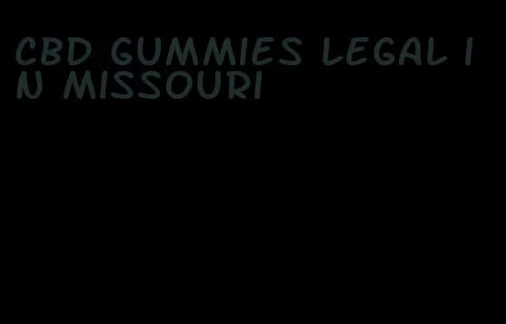 cbd gummies legal in missouri