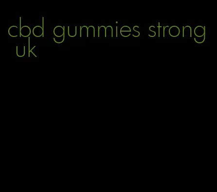 cbd gummies strong uk